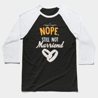 Nope still not married Baseball T-Shirt